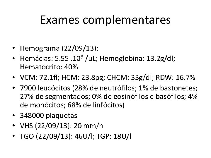 Exames complementares • Hemograma (22/09/13): • Hemácias: 5. 55. 106 /u. L; Hemoglobina: 13.