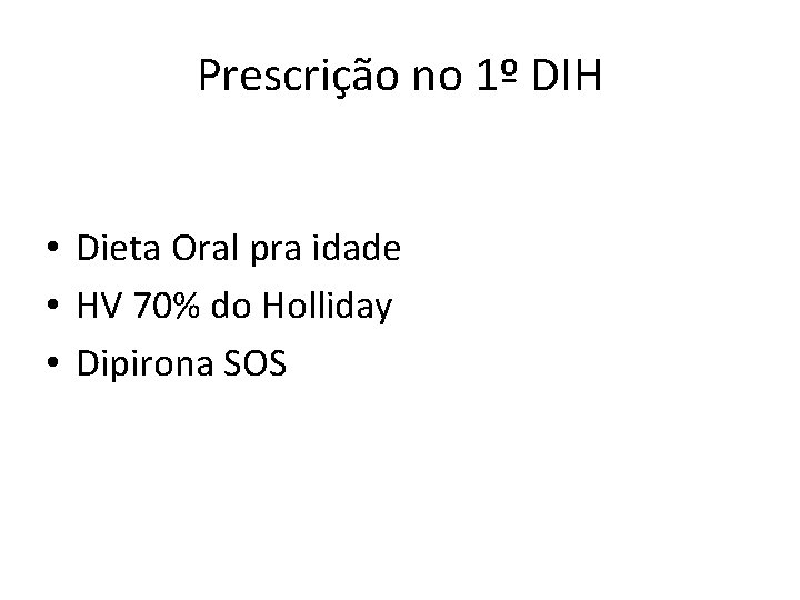 Prescrição no 1º DIH • Dieta Oral pra idade • HV 70% do Holliday