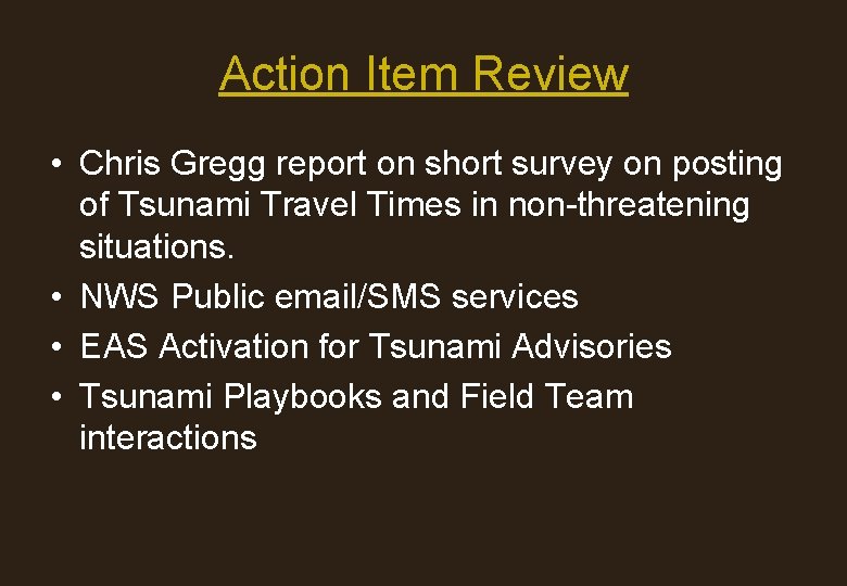 Action Item Review • Chris Gregg report on short survey on posting of Tsunami