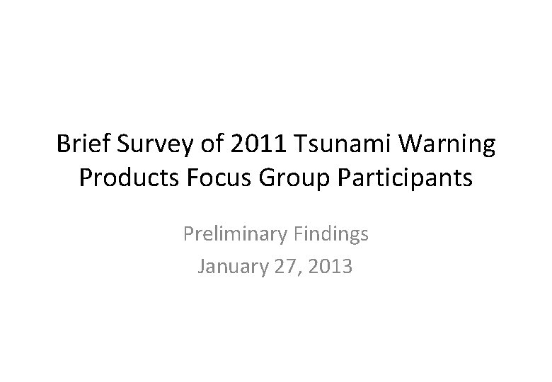 Brief Survey of 2011 Tsunami Warning Products Focus Group Participants Preliminary Findings January 27,