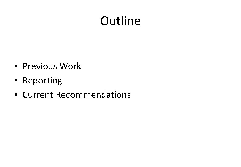 Outline • Previous Work • Reporting • Current Recommendations 