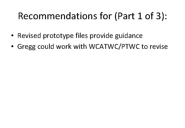 Recommendations for (Part 1 of 3): • Revised prototype files provide guidance • Gregg