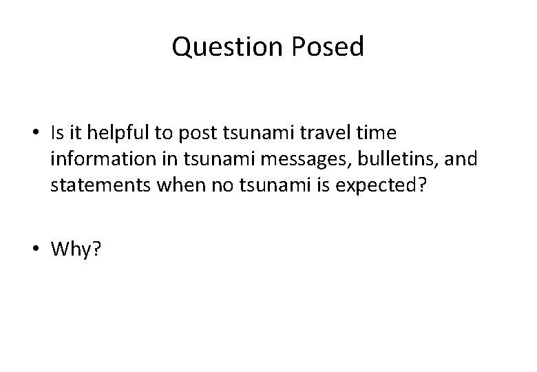 Question Posed • Is it helpful to post tsunami travel time information in tsunami