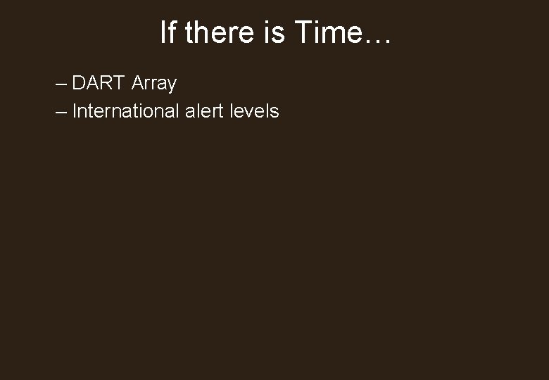 If there is Time… – DART Array – International alert levels 