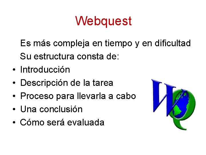 Webquest • • • Es más compleja en tiempo y en dificultad Su estructura