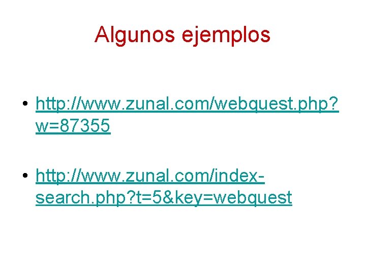 Algunos ejemplos • http: //www. zunal. com/webquest. php? w=87355 • http: //www. zunal. com/indexsearch.