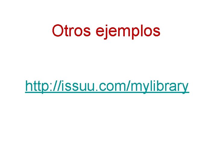 Otros ejemplos http: //issuu. com/mylibrary 