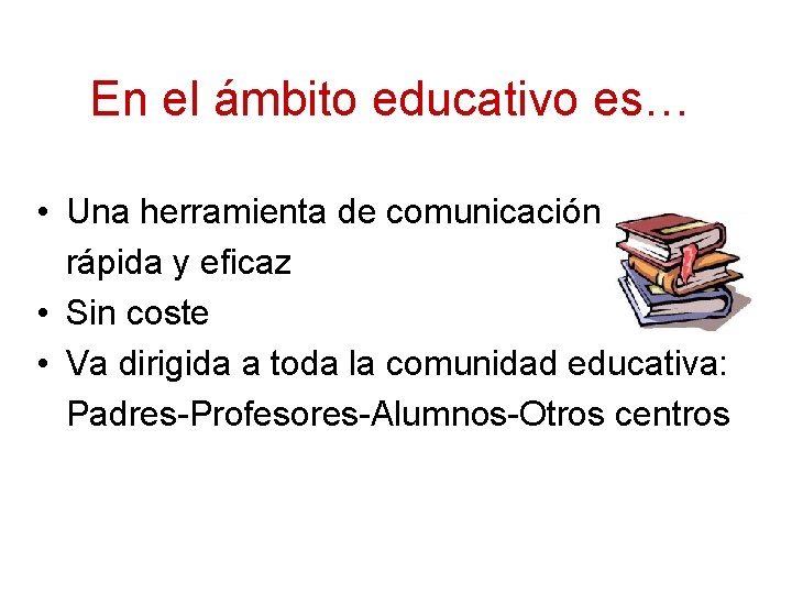 En el ámbito educativo es… • Una herramienta de comunicación rápida y eficaz •