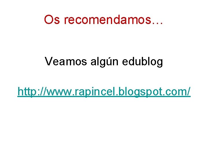 Os recomendamos… Veamos algún edublog http: //www. rapincel. blogspot. com/ 