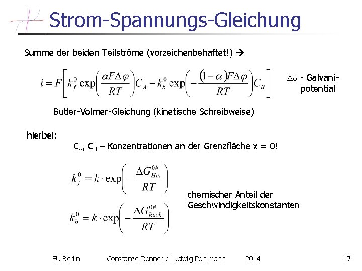 Strom-Spannungs-Gleichung Summe der beiden Teilströme (vorzeichenbehaftet!) - Galvanipotential Butler-Volmer-Gleichung (kinetische Schreibweise) hierbei: CA, CB