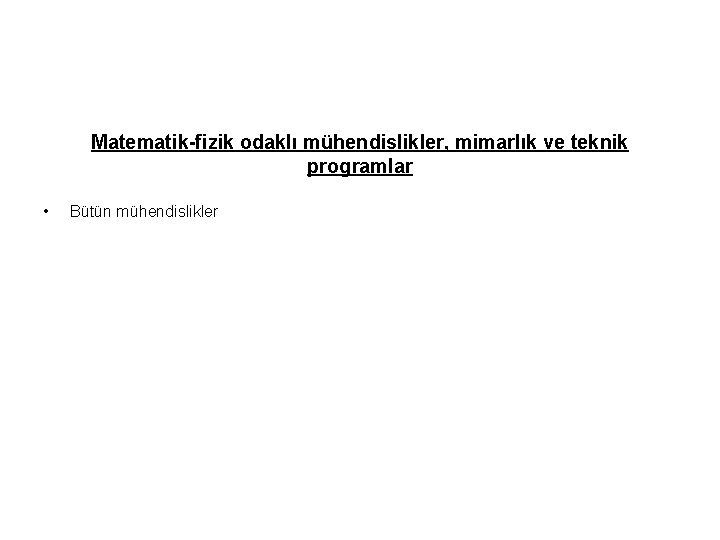 Matematik-fizik odaklı mühendislikler, mimarlık ve teknik programlar • Bütün mühendislikler 