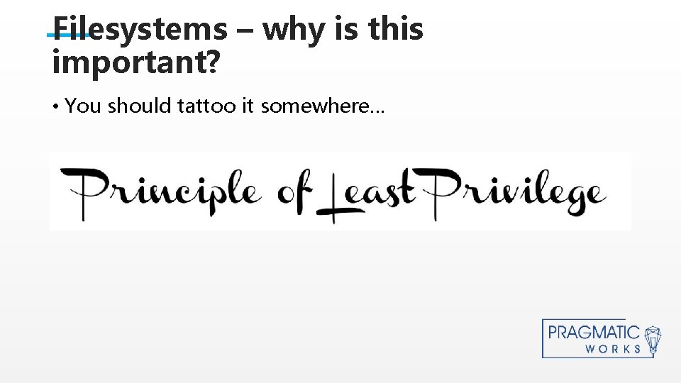 Filesystems – why is this important? • You should tattoo it somewhere… This is
