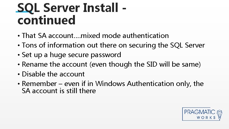 SQL Server Install continued • That SA account…. mixed mode authentication • Tons of