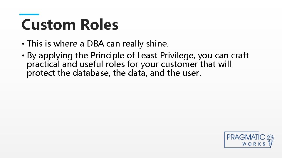 Custom Roles • This is where a DBA can really shine. • By applying