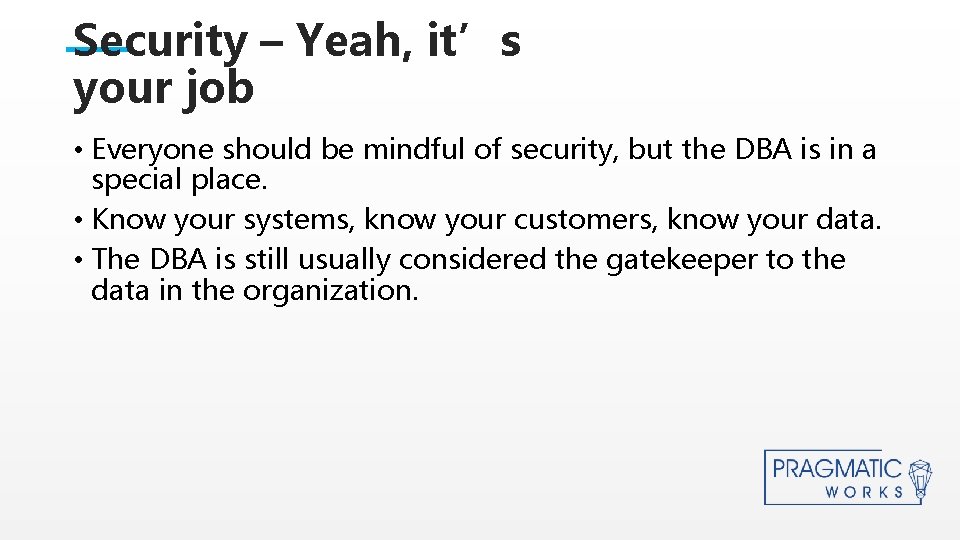 Security – Yeah, it’s your job • Everyone should be mindful of security, but