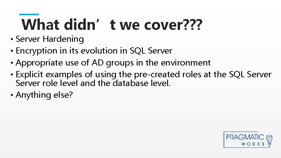 What didn’t we cover? ? ? • Server Hardening • Encryption in its evolution