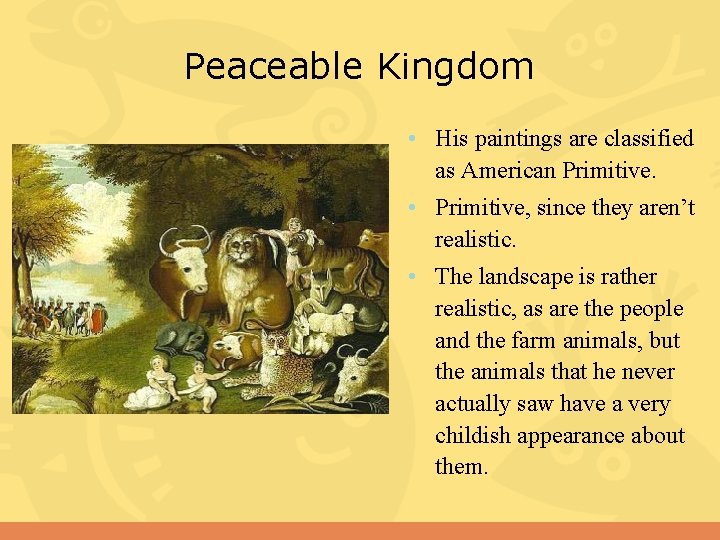 Peaceable Kingdom • His paintings are classified as American Primitive. • Primitive, since they