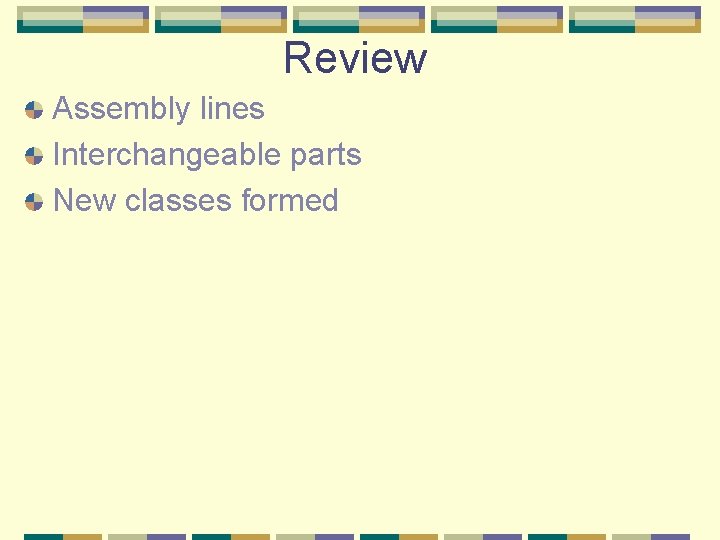 Review Assembly lines Interchangeable parts New classes formed 