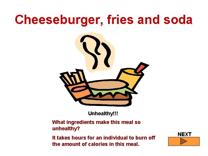 Cheeseburger, fries and soda Unhealthy!!! What ingredients make this meal so unhealthy? It takes