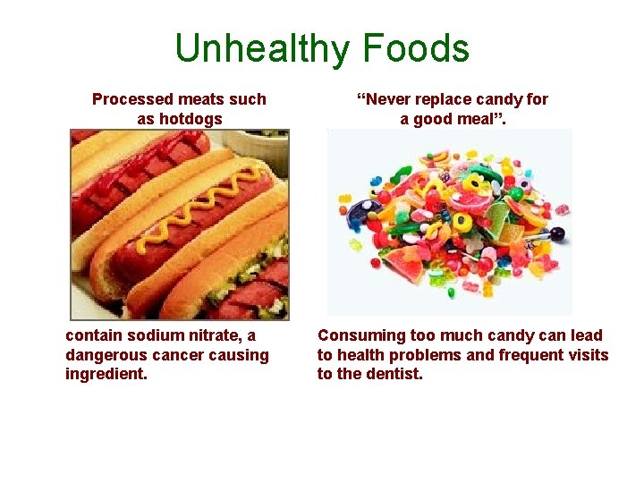 Unhealthy Foods Processed meats such as hotdogs contain sodium nitrate, a dangerous cancer causing
