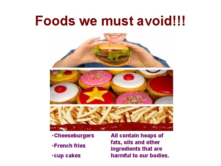 Foods we must avoid!!! • Cheeseburgers • French fries • cup cakes All contain