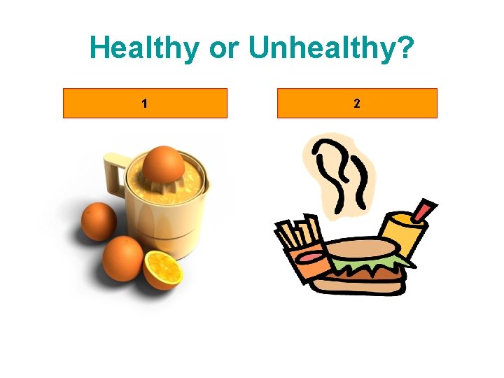 Healthy or Unhealthy? 1 2 