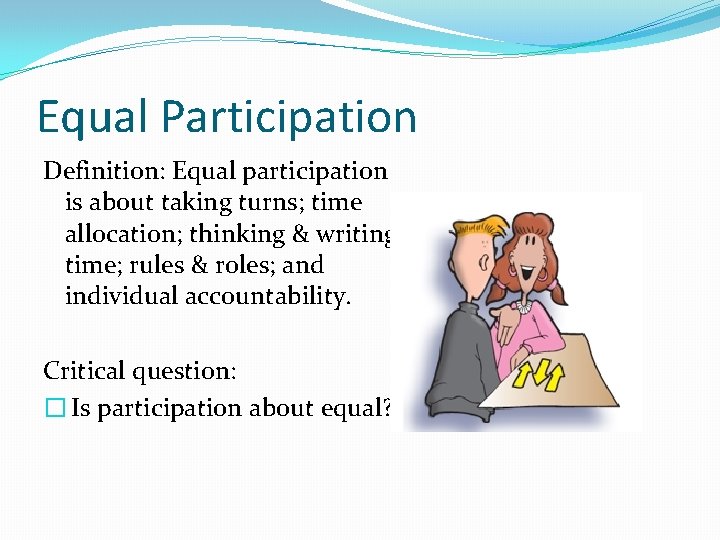 Equal Participation Definition: Equal participation is about taking turns; time allocation; thinking & writing
