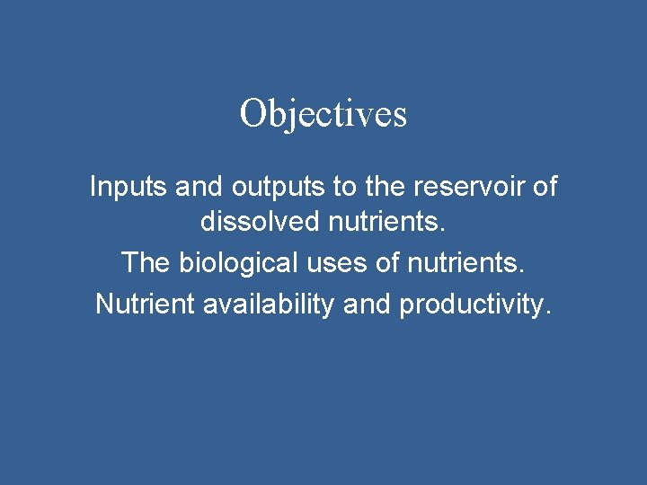 Objectives Inputs and outputs to the reservoir of dissolved nutrients. The biological uses of