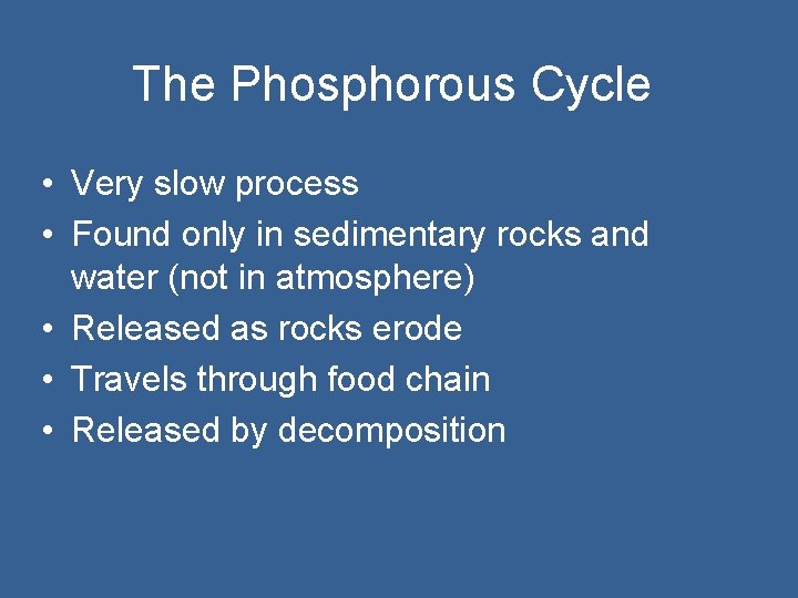 The Phosphorous Cycle • Very slow process • Found only in sedimentary rocks and