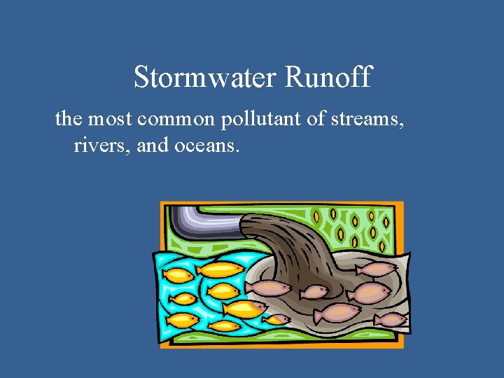 Stormwater Runoff the most common pollutant of streams, rivers, and oceans. 