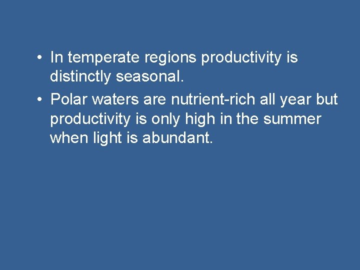  • In temperate regions productivity is distinctly seasonal. • Polar waters are nutrient-rich