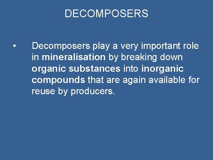 DECOMPOSERS • Decomposers play a very important role in mineralisation by breaking down organic