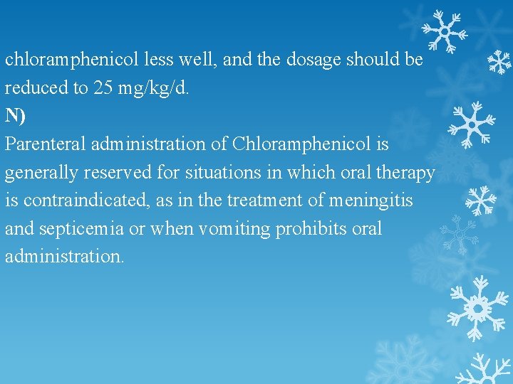 chloramphenicol less well, and the dosage should be reduced to 25 mg/kg/d. N) Parenteral