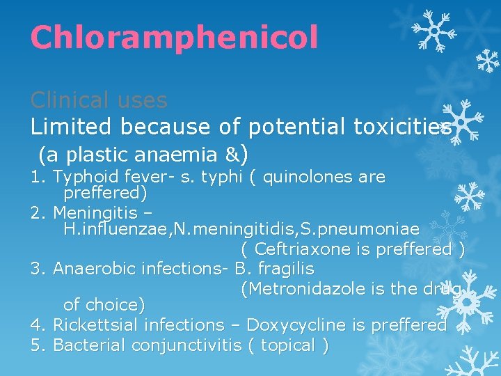 Chloramphenicol Clinical uses Limited because of potential toxicities (a plastic anaemia &) 1. Typhoid
