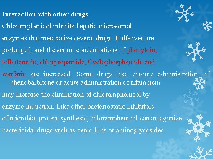 Interaction with other drugs Chloramphenicol inhibits hepatic microsomal enzymes that metabolize several drugs. Half-lives