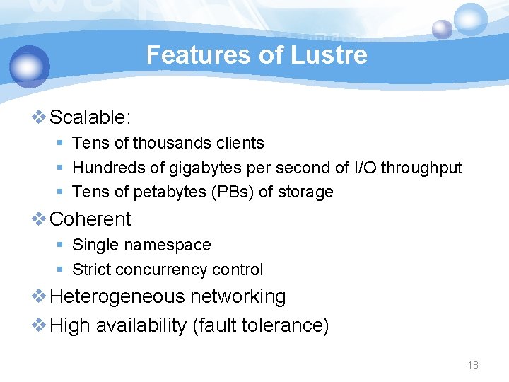 Features of Lustre v Scalable: § Tens of thousands clients § Hundreds of gigabytes