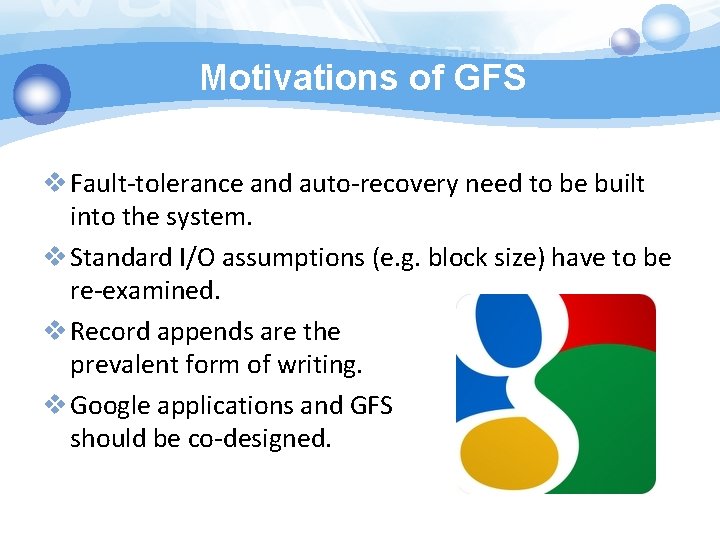 Motivations of GFS v Fault-tolerance and auto-recovery need to be built into the system.
