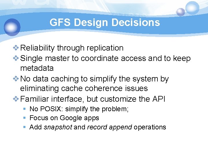 GFS Design Decisions v Reliability through replication v Single master to coordinate access and