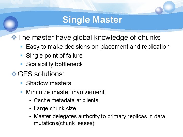 Single Master v The master have global knowledge of chunks § Easy to make