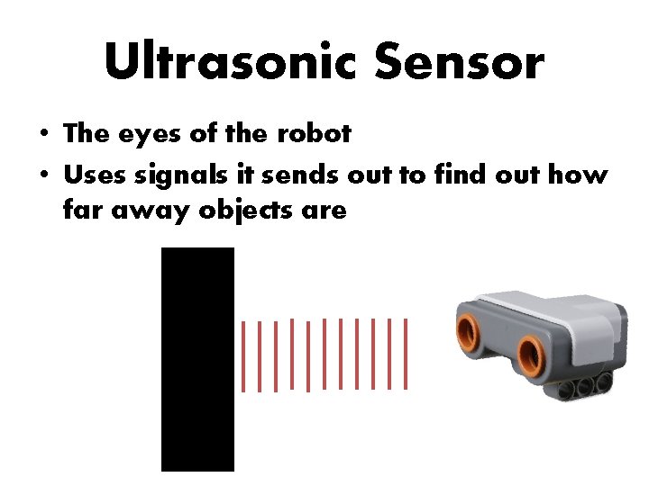 Ultrasonic Sensor • The eyes of the robot • Uses signals it sends out