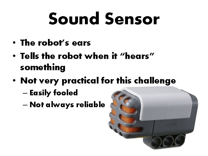 Sound Sensor • The robot’s ears • Tells the robot when it “hears” something
