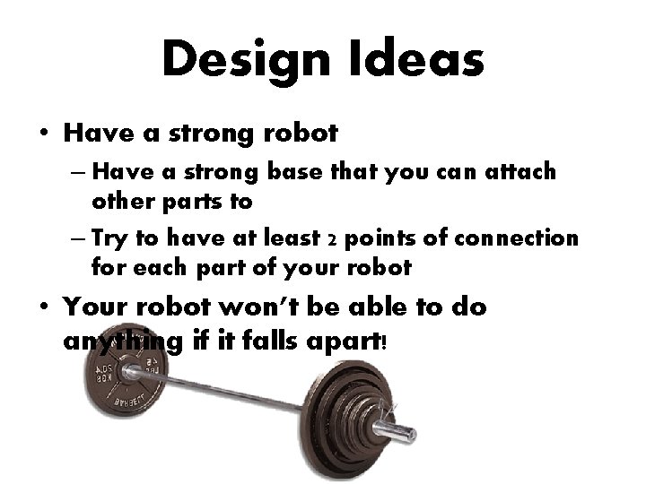 Design Ideas • Have a strong robot – Have a strong base that you