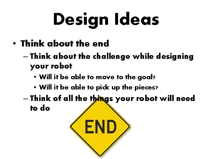 Design Ideas • Think about the end – Think about the challenge while designing