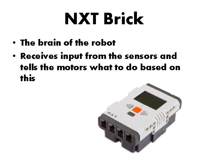 NXT Brick • The brain of the robot • Receives input from the sensors