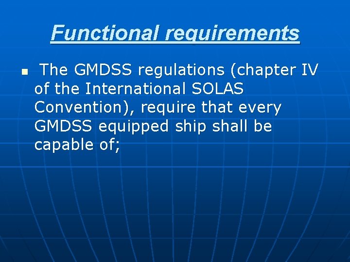 Functional requirements n The GMDSS regulations (chapter IV of the International SOLAS Convention), require