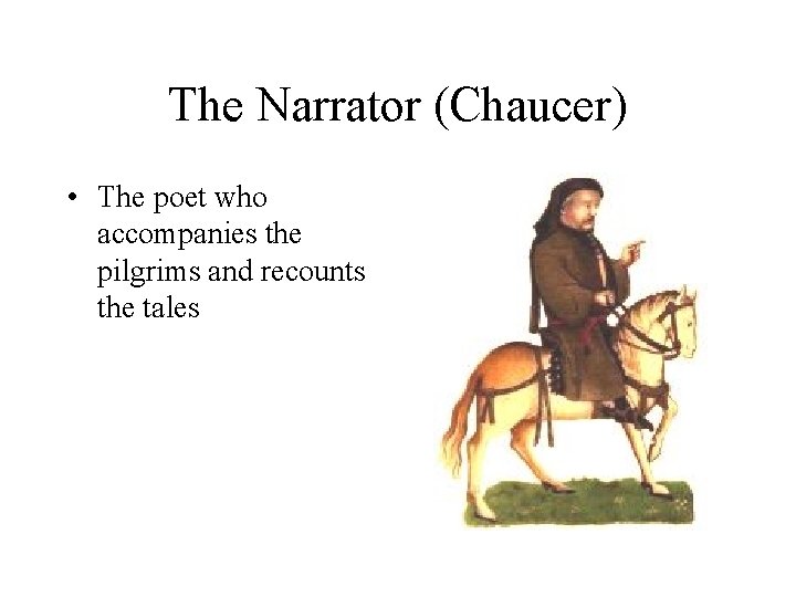 The Narrator (Chaucer) • The poet who accompanies the pilgrims and recounts the tales