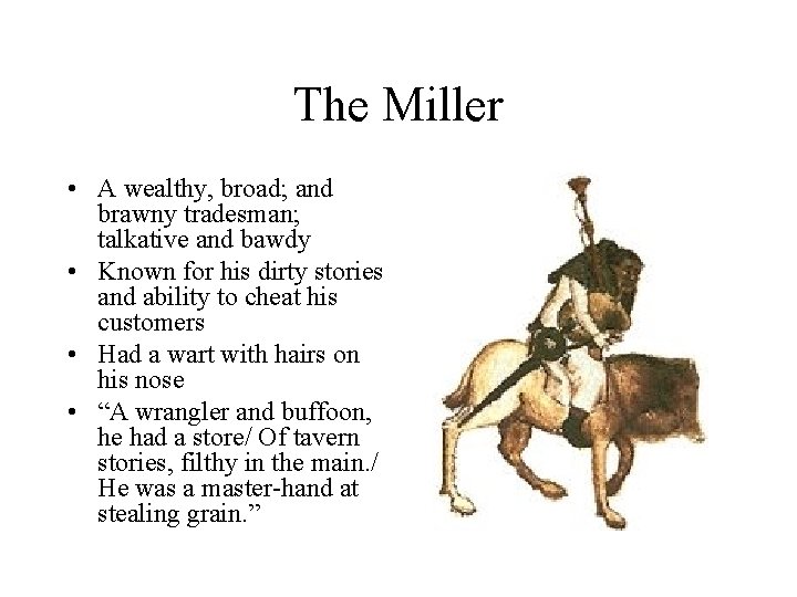 The Miller • A wealthy, broad; and brawny tradesman; talkative and bawdy • Known