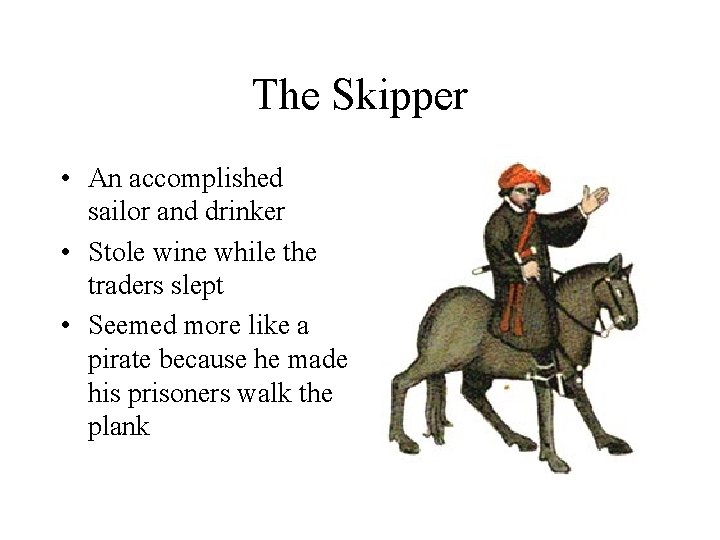 The Skipper • An accomplished sailor and drinker • Stole wine while the traders