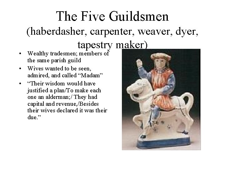 The Five Guildsmen (haberdasher, carpenter, weaver, dyer, tapestry maker) • Wealthy tradesmen; members of