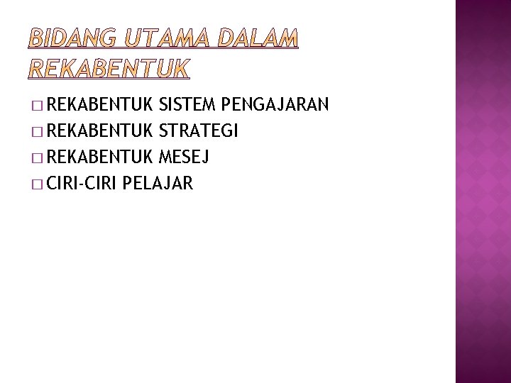 � REKABENTUK SISTEM PENGAJARAN � REKABENTUK STRATEGI � REKABENTUK MESEJ � CIRI-CIRI PELAJAR 